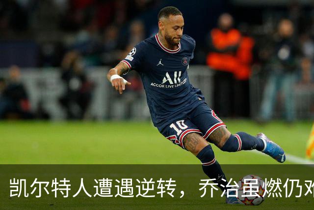 凯尔特人遭遇逆转，乔治虽燃仍难改败局